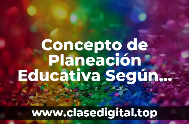 Concepto de Planeación Educativa Según Frida Díaz Barriga