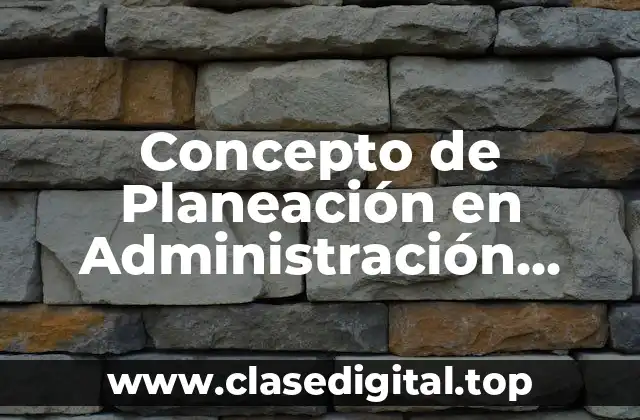 Concepto de Planeación en Administración Según Autores