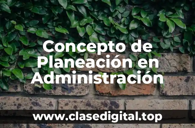 Concepto de Planeación en Administración