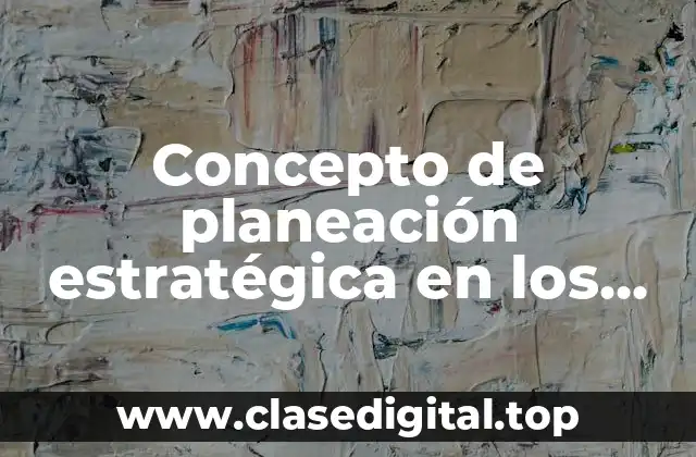 Concepto de planeación estratégica en los servicios de enfermería