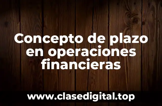 Concepto de plazo en operaciones financieras