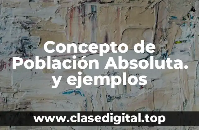 Concepto de Población Absoluta. y ejemplos