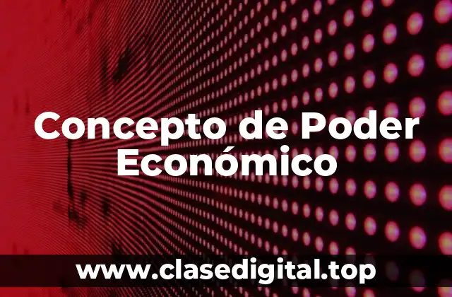 Concepto de Poder Económico