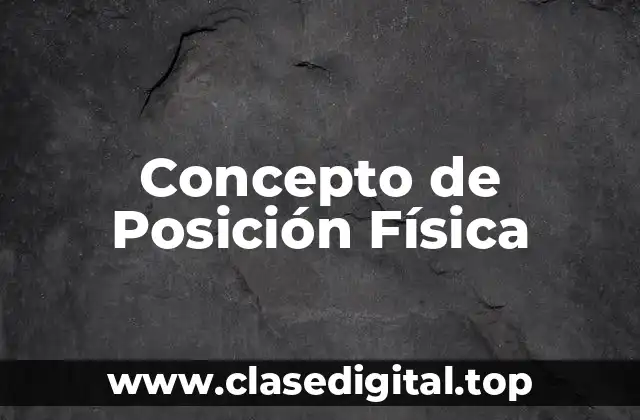 Concepto de Posición Física