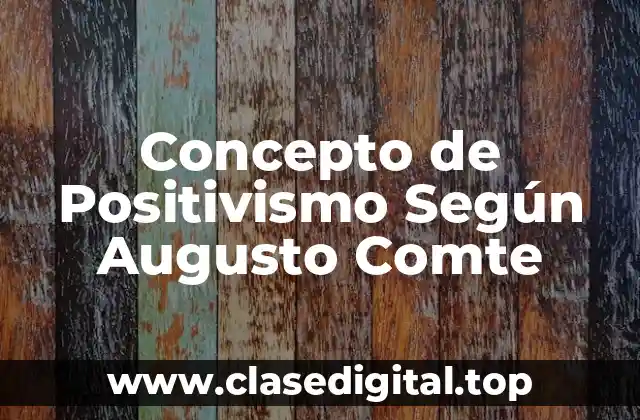 Concepto de Positivismo Según Augusto Comte