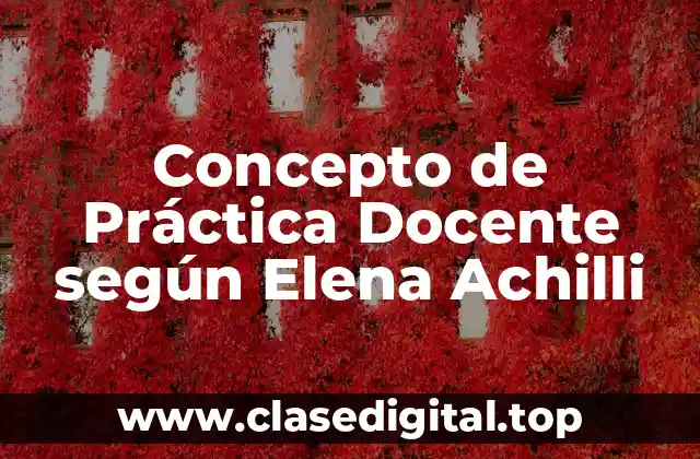 Concepto de Práctica Docente según Elena Achilli