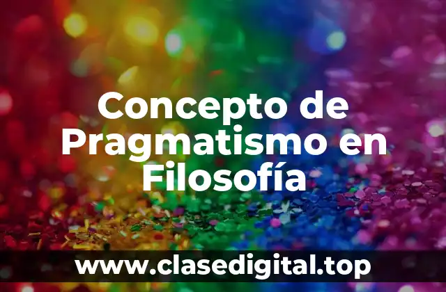 Concepto de Pragmatismo en Filosofía