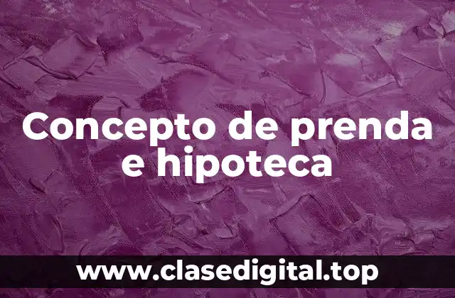 Concepto de prenda e hipoteca