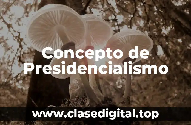 Concepto de Presidencialismo