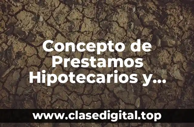 Concepto de Prestamos Hipotecarios y ejemplos