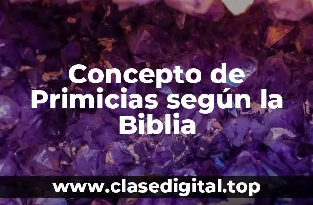Concepto de Primicias según la Biblia