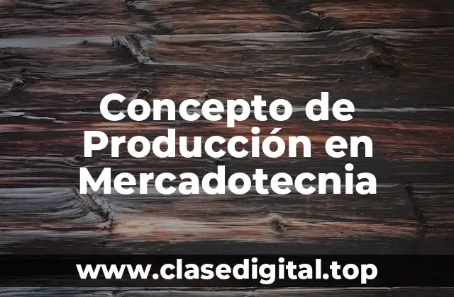 Concepto de Producción en Mercadotecnia
