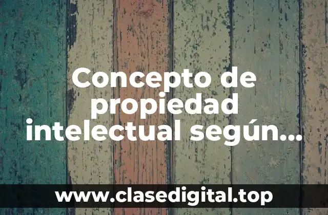 Concepto de propiedad intelectual según autores