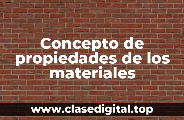 Concepto de propiedades de los materiales