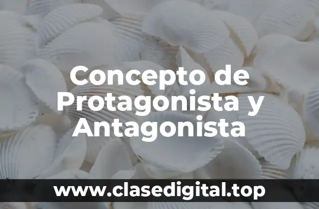 Concepto de Protagonista y Antagonista