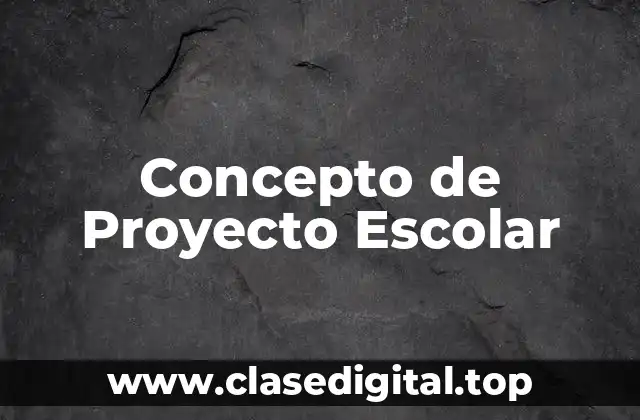 Concepto de Proyecto Escolar