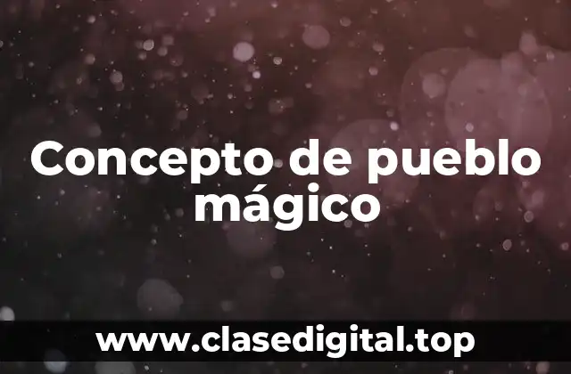 Concepto de pueblo mágico