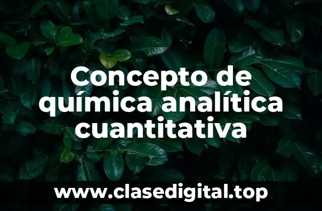 Concepto de química analítica cuantitativa