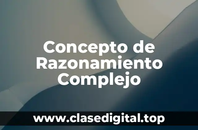 Concepto de Razonamiento Complejo