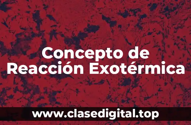 Concepto de Reacción Exotérmica