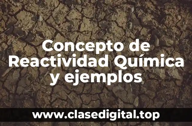 Concepto de Reactividad Química y ejemplos