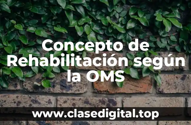 Concepto de Rehabilitación según la OMS