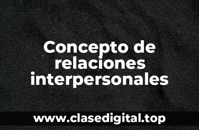 ☑️ Concepto de relaciones interpersonales