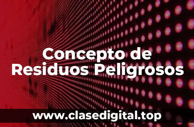 Concepto de Residuos Peligrosos