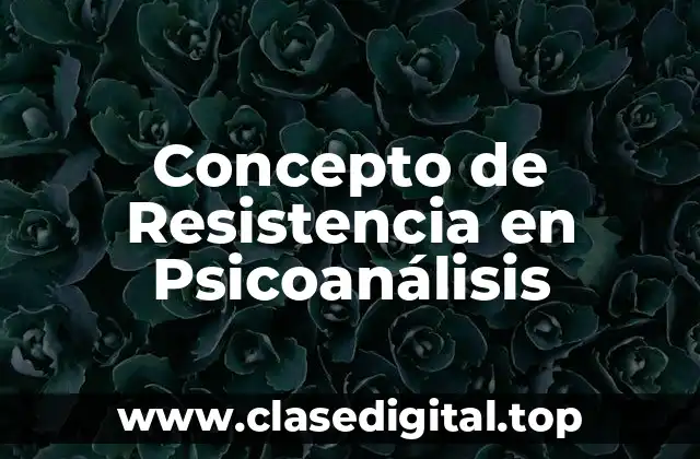 Concepto de Resistencia en Psicoanálisis