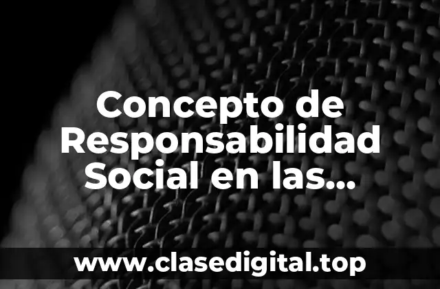 Concepto de Responsabilidad Social en las Organizaciones