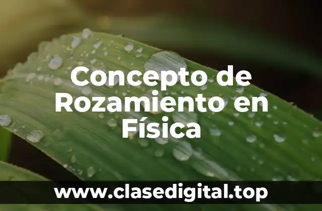 Concepto de Rozamiento en Física