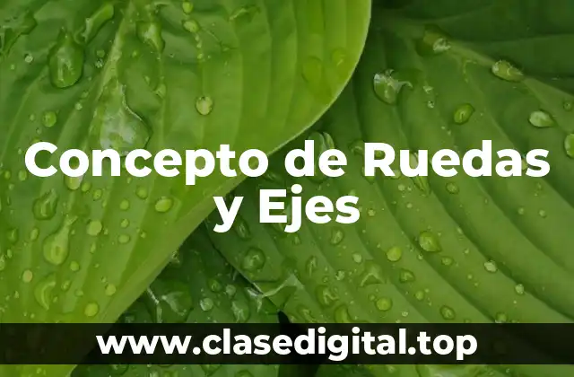 Concepto de Ruedas y Ejes