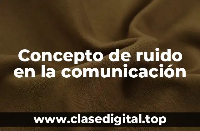 Concepto de ruido en la comunicación