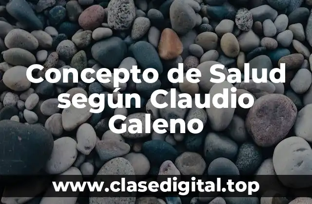 Concepto de Salud según Claudio Galeno