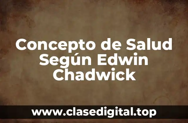 Concepto de Salud Según Edwin Chadwick