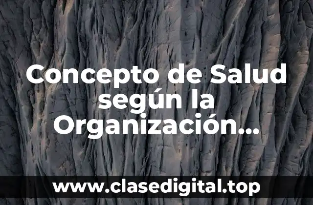 Concepto de Salud según la Organización Mundial de la Salud (OMS) 1985