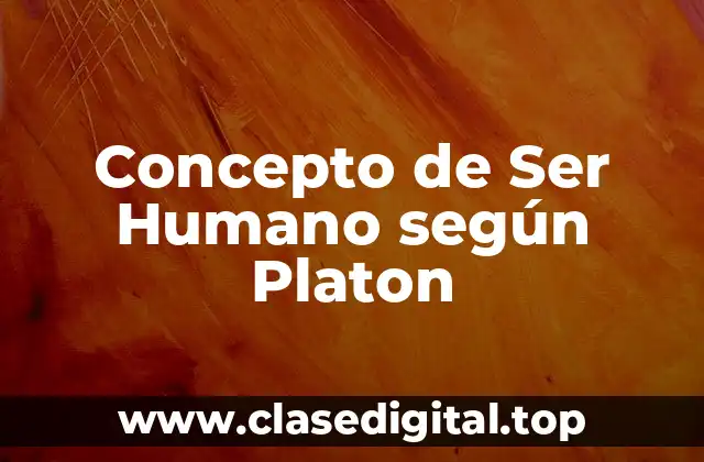 Concepto de Ser Humano según Platon