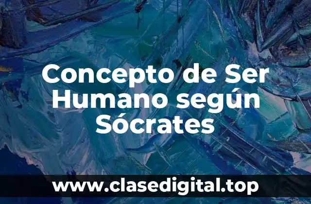 Concepto de Ser Humano según Sócrates
