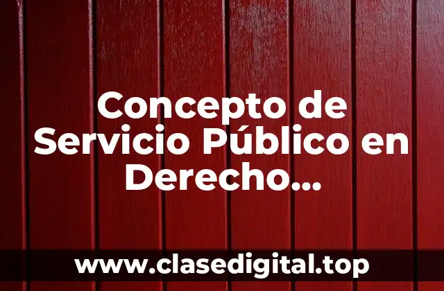 Concepto de Servicio Público en Derecho Administrativo