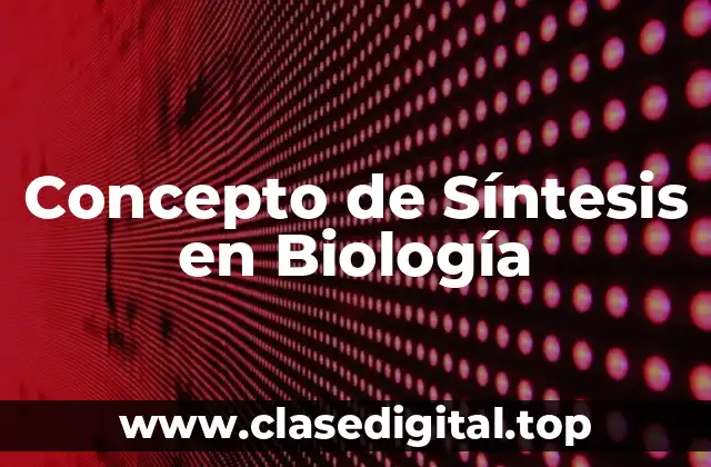 Concepto de Síntesis en Biología