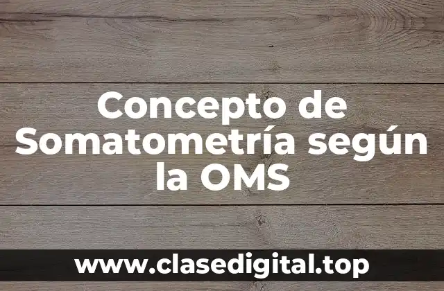 Concepto de Somatometría según la OMS
