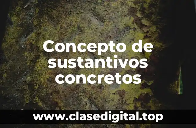 Concepto de sustantivos concretos