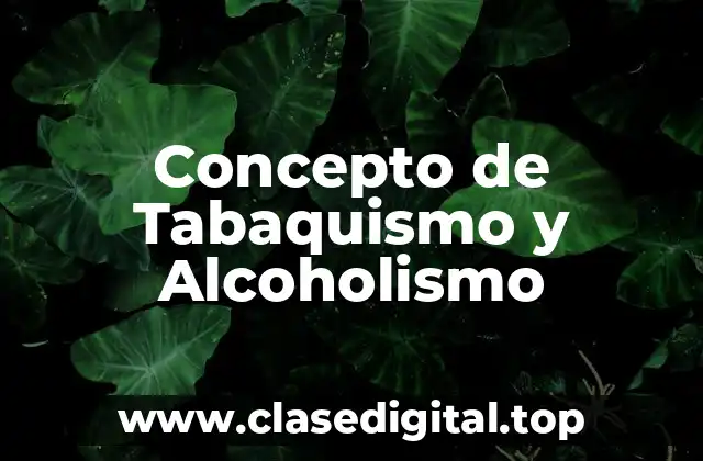 Concepto de Tabaquismo y Alcoholismo