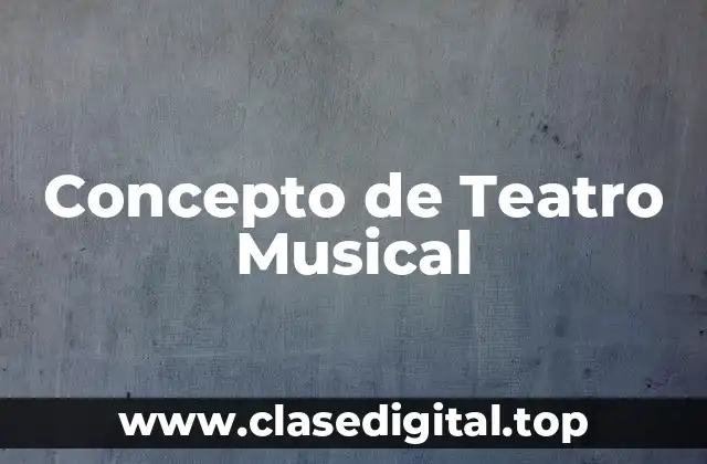 Concepto de Teatro Musical