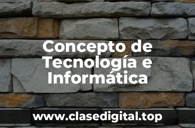 Concepto de Tecnología e Informática