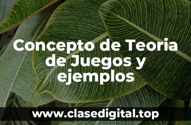 Concepto de Teoria de Juegos y ejemplos