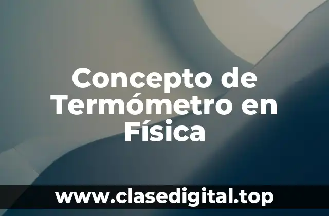 Concepto de Termómetro en Física