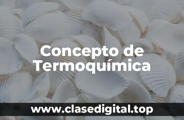 Concepto de Termoquímica