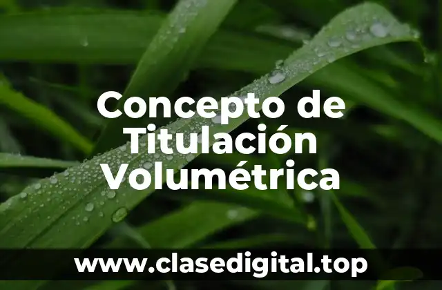 Concepto de Titulación Volumétrica