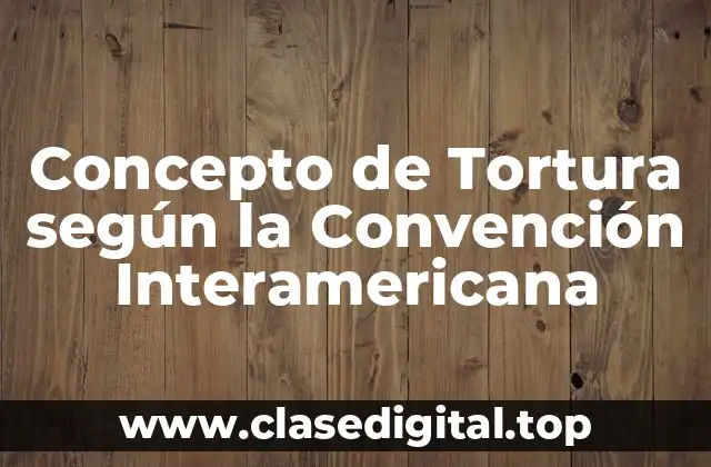 Concepto de Tortura según la Convención Interamericana